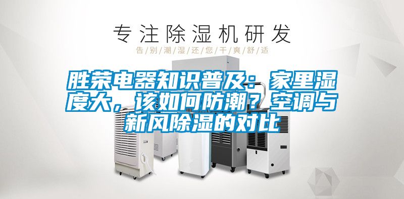 勝榮電器知識普及：家里濕度大，該如何防潮？空調(diào)與新風(fēng)除濕的對比