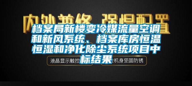 檔案局新樓變冷媒流量空調(diào)和新風(fēng)系統(tǒng)、檔案庫房恒溫恒濕和凈化除塵系統(tǒng)項目中標(biāo)結(jié)果