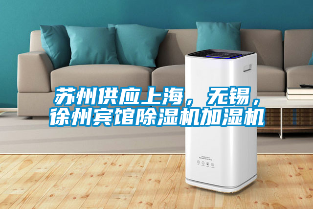 蘇州供應(yīng)上海，無(wú)錫，徐州賓館除濕機(jī)加濕機(jī)