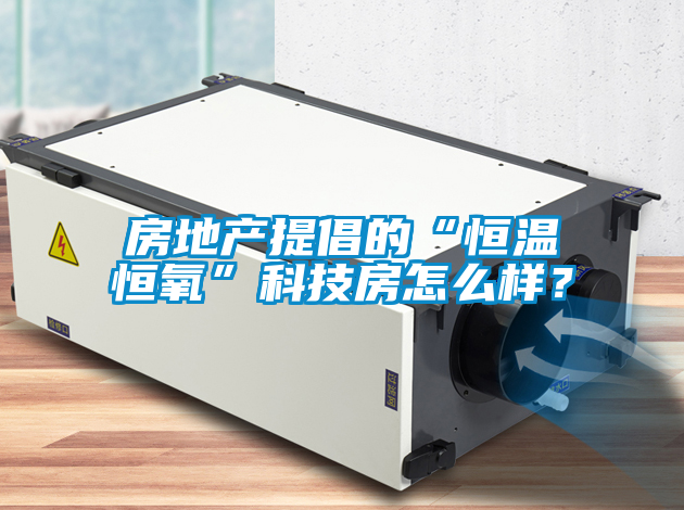 房地產(chǎn)提倡的“恒溫恒氧”科技房怎么樣？