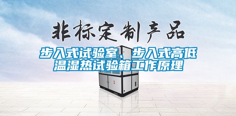 步入式試驗(yàn)室、步入式高低溫濕熱試驗(yàn)箱工作原理