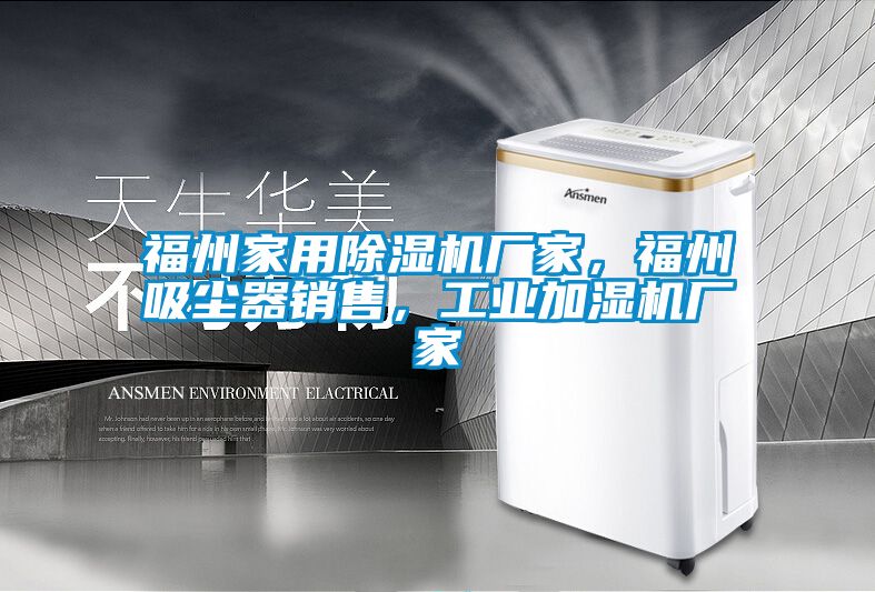 福州家用除濕機(jī)廠家，福州吸塵器銷售，工業(yè)加濕機(jī)廠家
