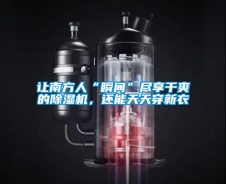 讓南方人“瞬間”盡享干爽的除濕機(jī)，還能天天穿新衣