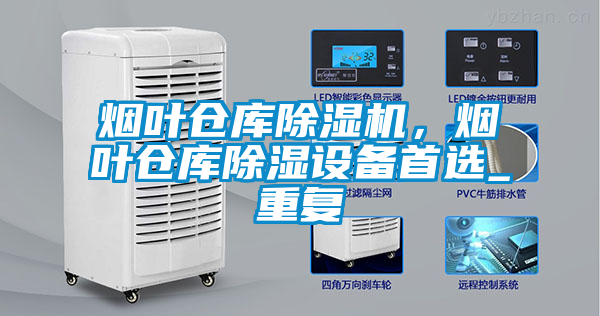 煙葉倉庫除濕機，煙葉倉庫除濕設備首選_重復