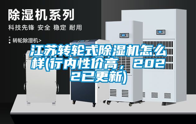 江蘇轉(zhuǎn)輪式除濕機(jī)怎么樣(行內(nèi)性價(jià)高，2022已更新)