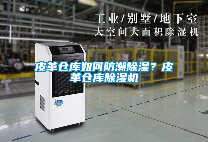 皮革倉庫如何防潮除濕？皮革倉庫除濕機(jī)