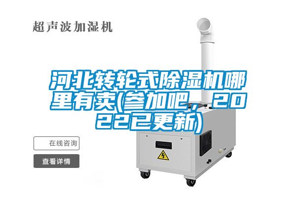 河北轉輪式除濕機哪里有賣(參加吧，2022已更新)