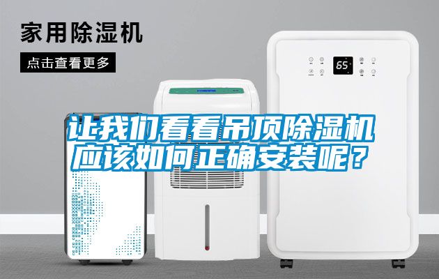 讓我們看看吊頂除濕機應(yīng)該如何正確安裝呢？