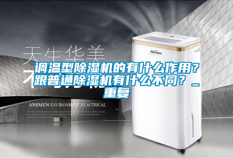 調(diào)溫型除濕機的有什么作用？跟普通除濕機有什么不同？_重復(fù)