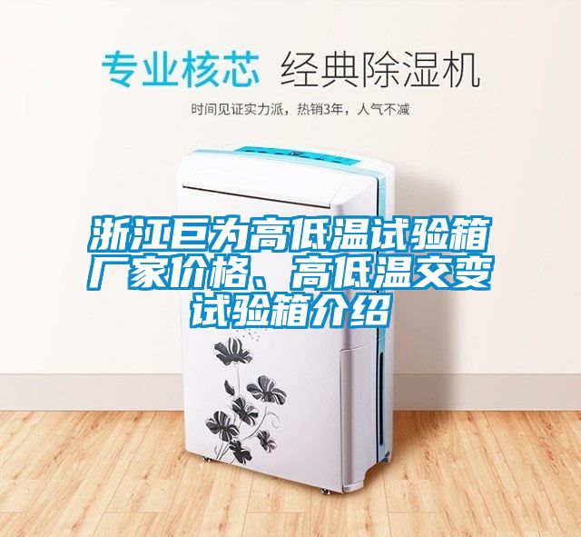 浙江巨為高低溫試驗箱廠家價格、高低溫交變試驗箱介紹