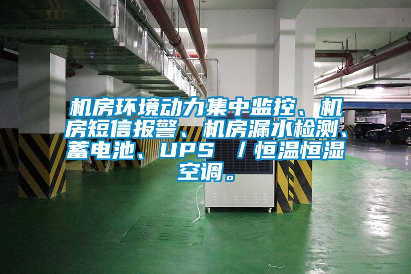 機房環(huán)境動力集中監(jiān)控、機房短信報警、機房漏水檢測、蓄電池、UPS ／恒溫恒濕空調(diào)。