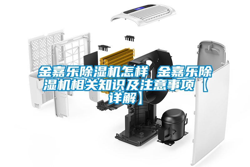 金嘉樂除濕機(jī)怎樣 金嘉樂除濕機(jī)相關(guān)知識(shí)及注意事項(xiàng)【詳解】