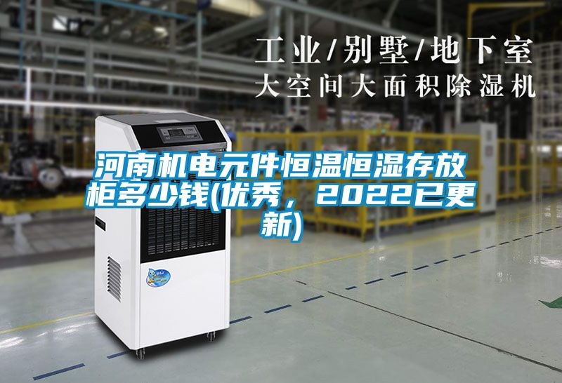 河南機(jī)電元件恒溫恒濕存放柜多少錢(優(yōu)秀，2022已更新)
