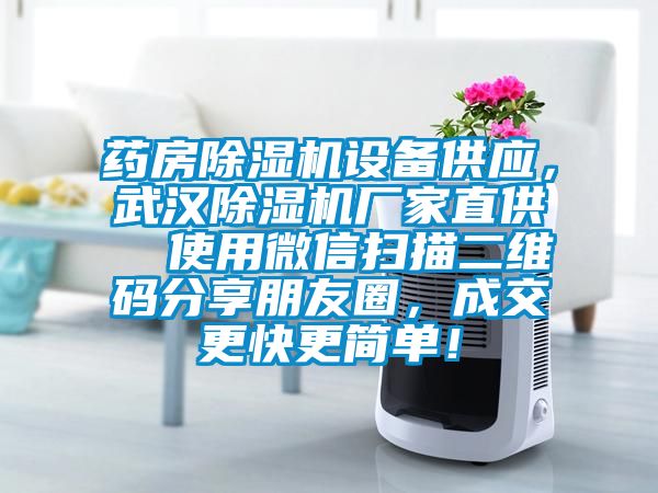 藥房除濕機(jī)設(shè)備供應(yīng)，武漢除濕機(jī)廠家直供  使用微信掃描二維碼分享朋友圈，成交更快更簡單！