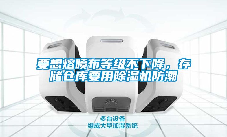 要想熔噴布等級不下降，存儲倉庫要用除濕機(jī)防潮