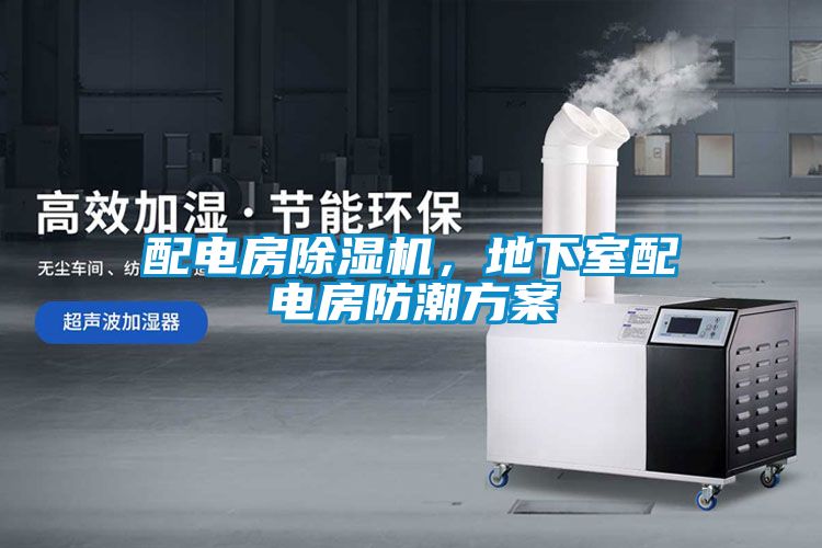 配電房除濕機，地下室配電房防潮方案