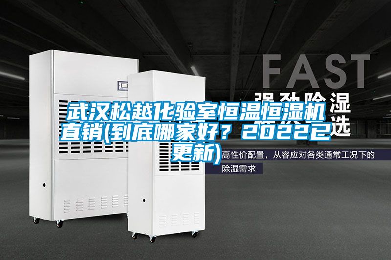 武漢松越化驗(yàn)室恒溫恒濕機(jī)直銷(xiāo)(到底哪家好？2022已更新)