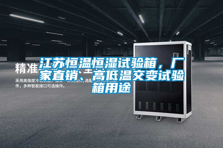 江蘇恒溫恒濕試驗箱，廠家直銷、高低溫交變試驗箱用途