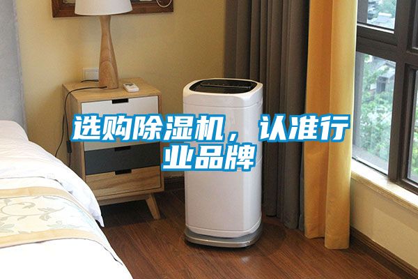 選購除濕機，認(rèn)準(zhǔn)行業(yè)品牌