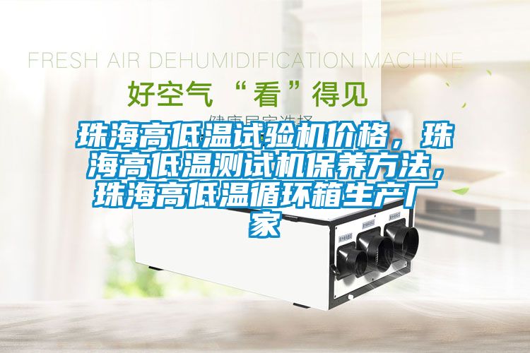 珠海高低溫試驗機(jī)價格，珠海高低溫測試機(jī)保養(yǎng)方法，珠海高低溫循環(huán)箱生產(chǎn)廠家