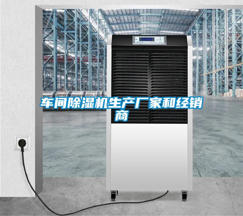 車間除濕機生產(chǎn)廠家和經(jīng)銷商