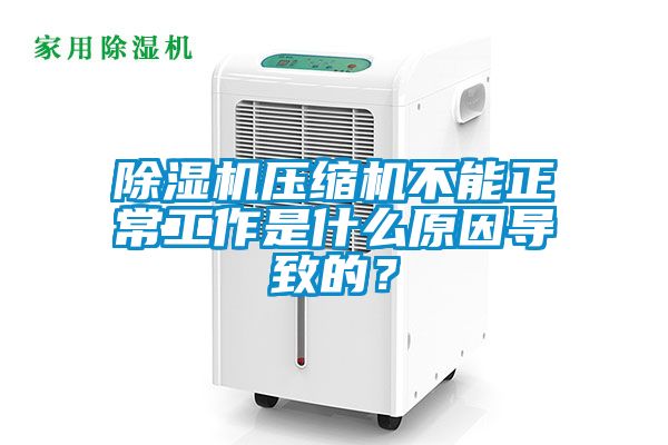 除濕機壓縮機不能正常工作是什么原因導致的？
