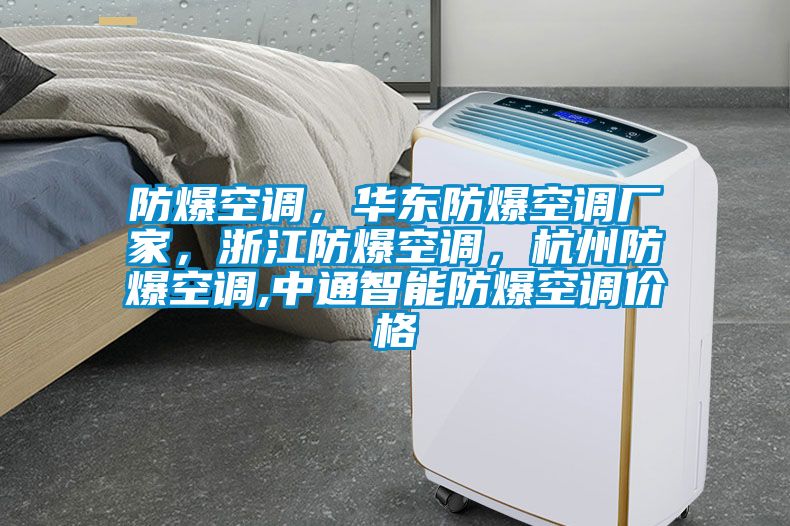防爆空調(diào)，華東防爆空調(diào)廠家，浙江防爆空調(diào)，杭州防爆空調(diào),中通智能防爆空調(diào)價(jià)格