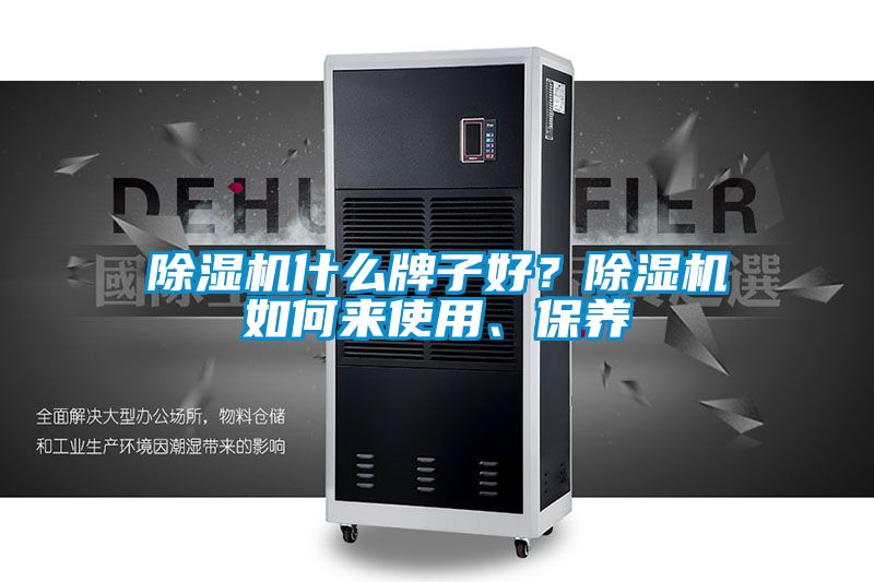 除濕機(jī)什么牌子好？除濕機(jī)如何來使用、保養(yǎng)