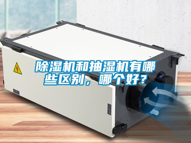 除濕機(jī)和抽濕機(jī)有哪些區(qū)別，哪個(gè)好？