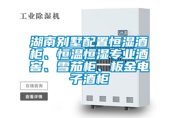 湖南別墅配置恒濕酒柜、恒溫恒濕專業(yè)酒窖、雪茄柜、板金電子酒柜