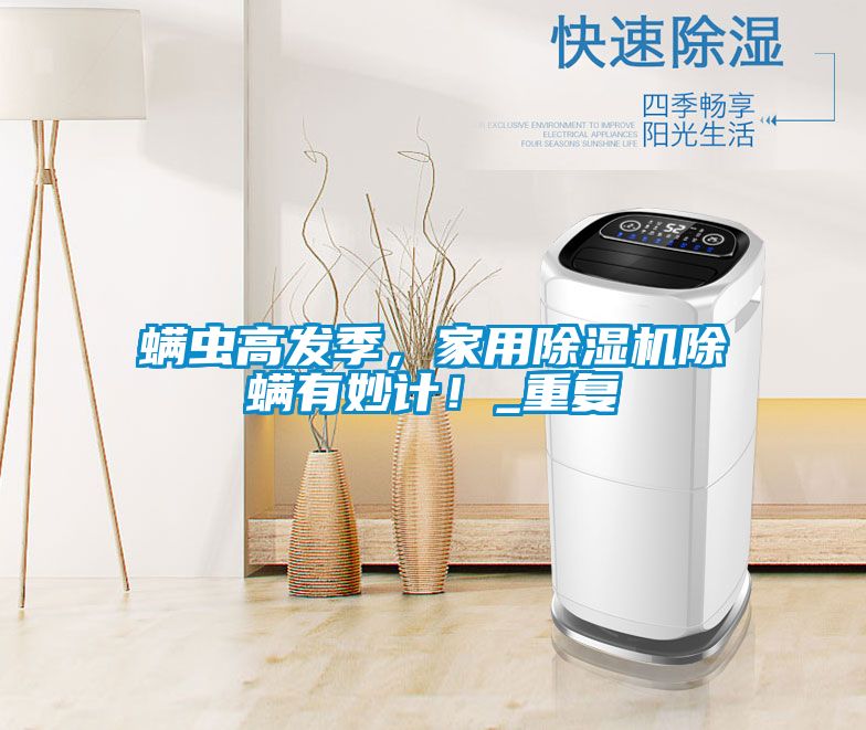 螨蟲高發(fā)季，家用除濕機除螨有妙計！_重復