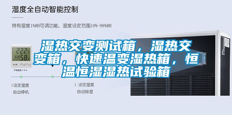 濕熱交變測試箱，濕熱交變箱，快速溫變濕熱箱，恒溫恒濕濕熱試驗箱