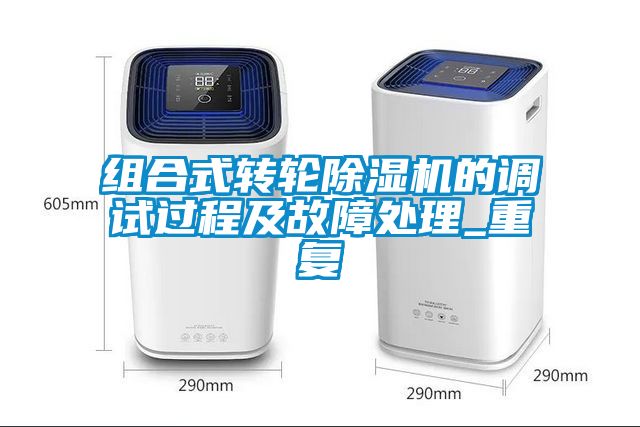 組合式轉(zhuǎn)輪除濕機(jī)的調(diào)試過(guò)程及故障處理_重復(fù)