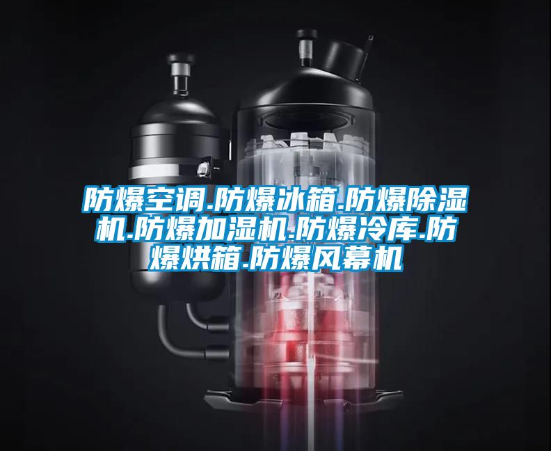 防爆空調(diào).防爆冰箱.防爆除濕機.防爆加濕機.防爆冷庫.防爆烘箱.防爆風(fēng)幕機