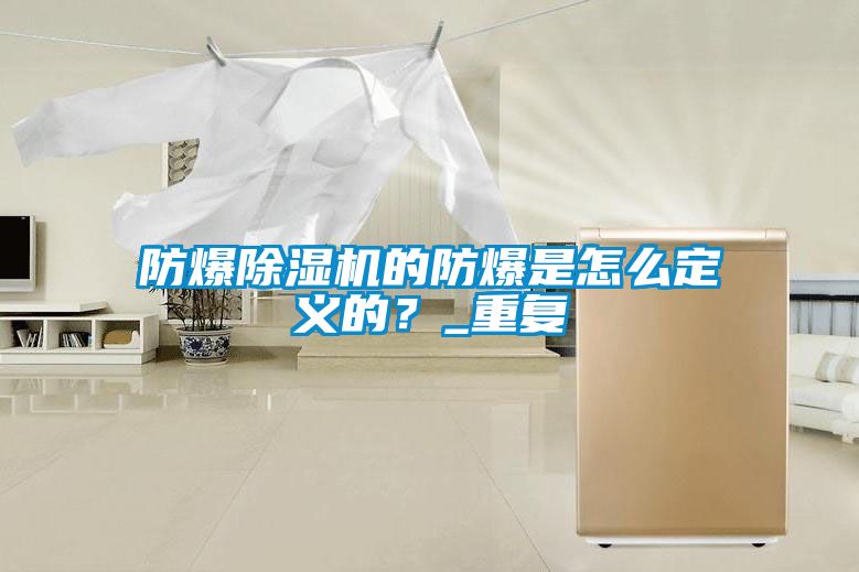 防爆除濕機(jī)的防爆是怎么定義的？_重復(fù)
