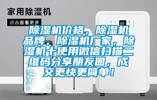 除濕機價格，除濕機品牌，除濕機廠家，除濕機十使用微信掃描二維碼分享朋友圈，成交更快更簡單！