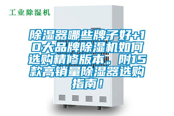除濕器哪些牌子好+10大品牌除濕機(jī)如何選購(gòu)精修版本。附15款高銷量除濕器選購(gòu)指南！