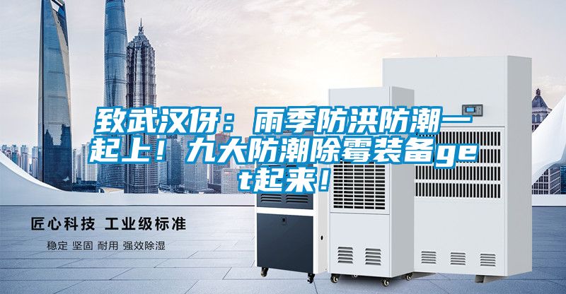 致武漢伢：雨季防洪防潮一起上！九大防潮除霉裝備get起來！