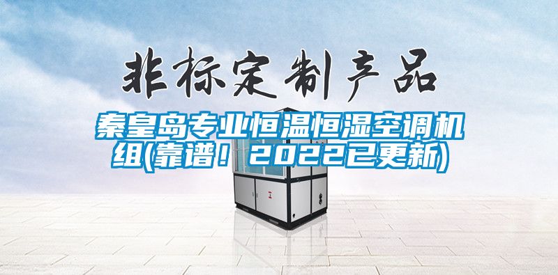秦皇島專業(yè)恒溫恒濕空調機組(靠譜！2022已更新)