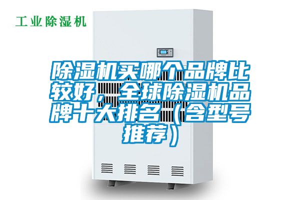 除濕機(jī)買(mǎi)哪個(gè)品牌比較好，全球除濕機(jī)品牌十大排名（含型號(hào)推薦）