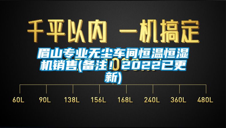 眉山專業(yè)無(wú)塵車間恒溫恒濕機(jī)銷售(備注！2022已更新)