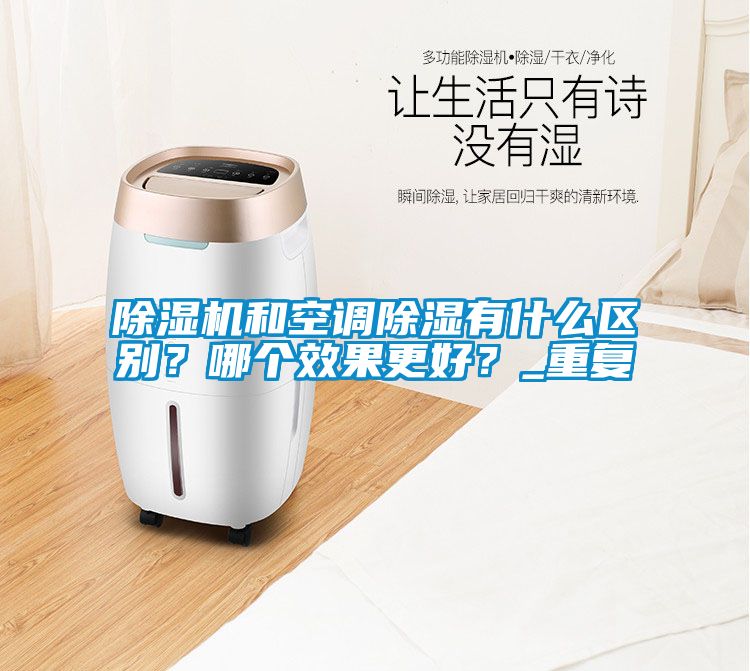 除濕機和空調(diào)除濕有什么區(qū)別？哪個效果更好？_重復