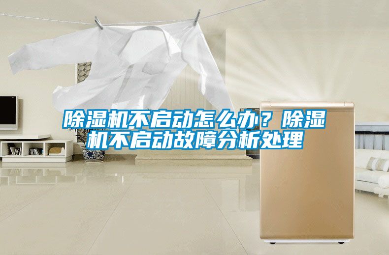 除濕機(jī)不啟動怎么辦？除濕機(jī)不啟動故障分析處理