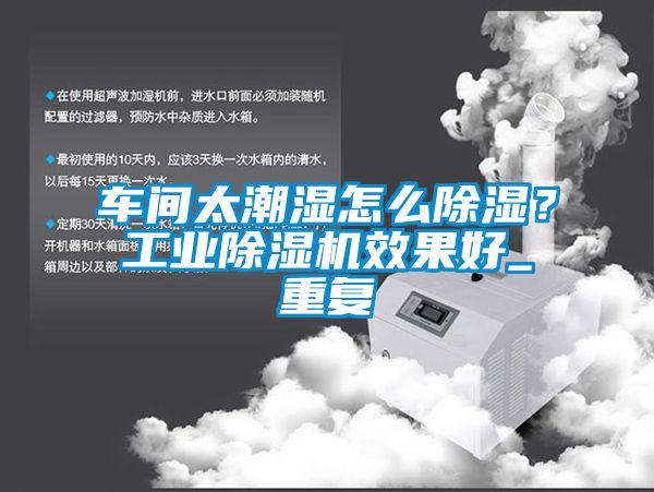 車間太潮濕怎么除濕？工業(yè)除濕機(jī)效果好_重復(fù)