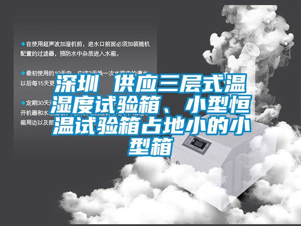 深圳 供應(yīng)三層式溫濕度試驗(yàn)箱、小型恒溫試驗(yàn)箱占地小的小型箱