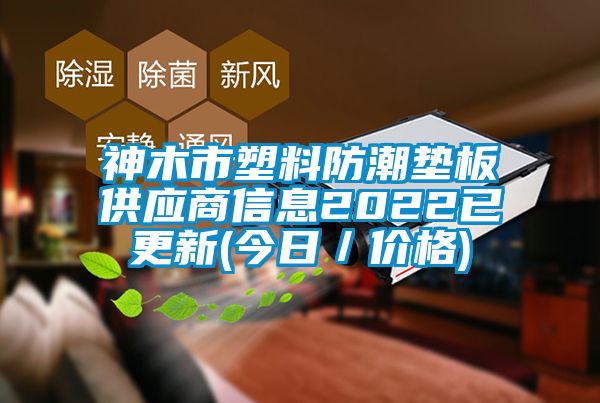 神木市塑料防潮墊板供應(yīng)商信息2022已更新(今日／價格)