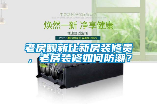 老房翻新比新房裝修貴，老房裝修如何防潮？