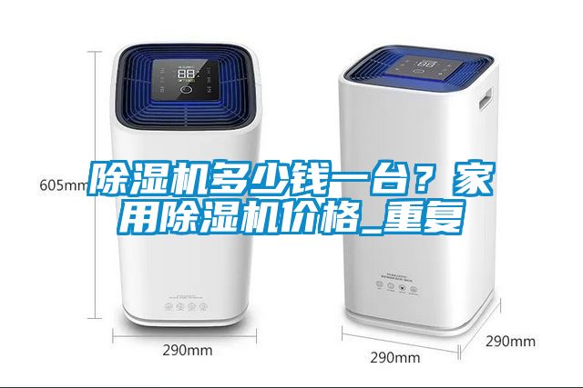 除濕機多少錢一臺？家用除濕機價格_重復