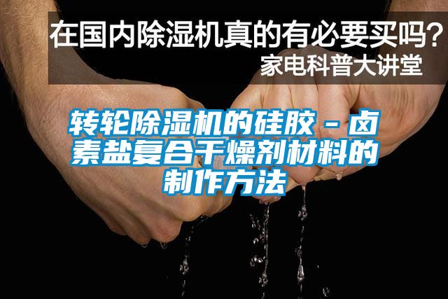 轉(zhuǎn)輪除濕機的硅膠－鹵素鹽復合干燥劑材料的制作方法