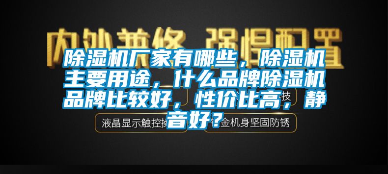 除濕機廠家有哪些，除濕機主要用途，什么品牌除濕機品牌比較好，性價比高，靜音好？